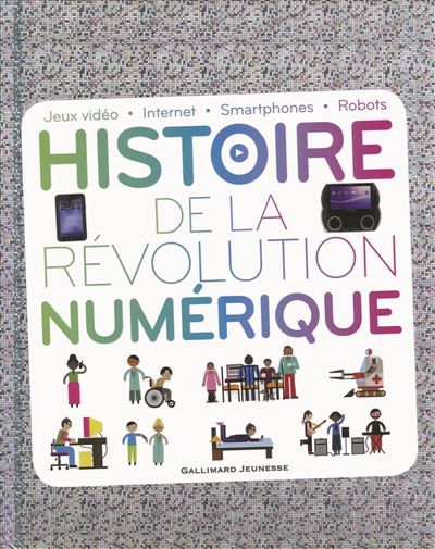 Histoire de la révolution numérique Jeux vidéo - Internet - Smartphones - Robots