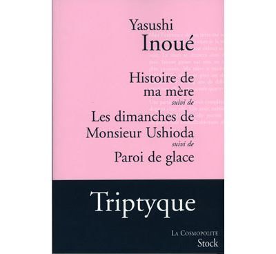 Histoire de ma mère Suivi de : Les dimanches de M. Ushioda, suivi de : Paroi de glace