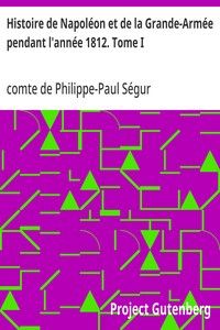 Histoire de Napoléon et de la Grande-Armée pendant l'année 1812. Tome I