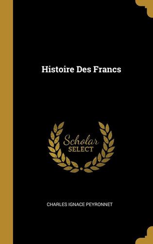 Couverture de Histoire Des Francs par Charles Ignace Peyronnet
