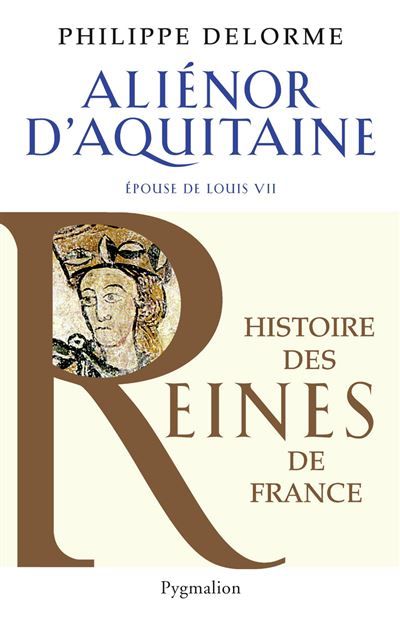 Histoire des reines de France - Aliénor d'Aquitaine Épouse de Louis VII
