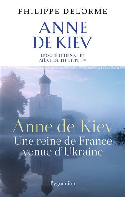 Histoire des reines de France - Anne de Kiev Une reine de France venue d'Ukraine
