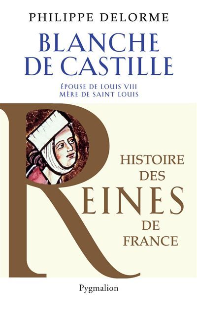 Histoire des reines de France - Blanche de Castille Épouse de Luois VIII, mère de Saint Louis