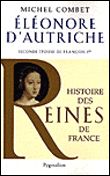 Histoire des reines de France - Élénore d'Autriche Seconde femme de François Ier