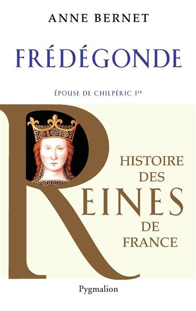 Histoire des reines de France - Frédégonde Épouse de Chilpéric Ier