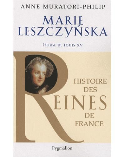 Histoire des reines de France - Marie Leszczynska Épouse de Louis XV