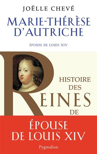 Histoire des reines de France - Marie-Thérèse d'Autriche Épouse de Louis XIV