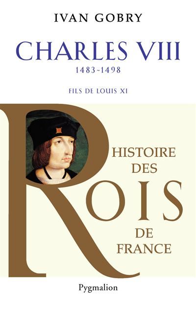 Histoire des Rois de France - Charles VIII, 1483-1498 Fils de Louis XI