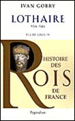 Histoire des Rois de France - Lothaire, 954-986 Fils de Louis IV
