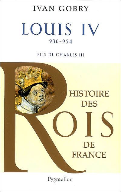 Histoire des Rois de France - Louis IV, 936-954 Fils de Charles III
