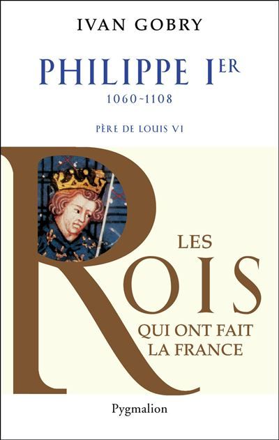 Histoire des Rois de France - Philippe Ier, 1060-1108 Père de Louis VI