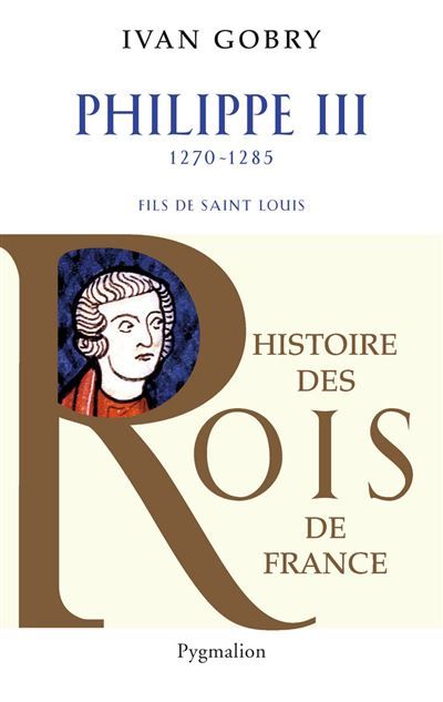 Histoire des Rois de France - Philippe III, 1270-1285 Fils de Saint Louis