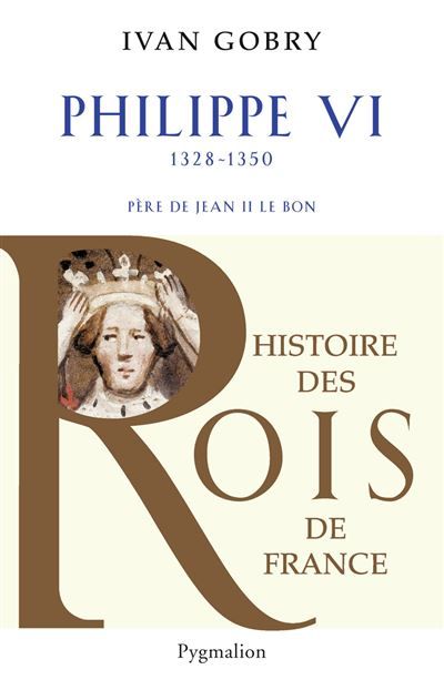 Histoire des Rois de France - Philippe VI, 1328-1350 Père de Jean II le Bon