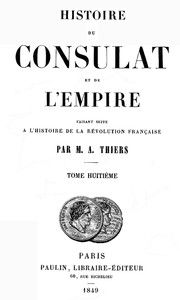 Histoire du Consulat et de l'Empire, (Vol. 08 / 20): faisant suite à l'Histoire de la Révolution Française