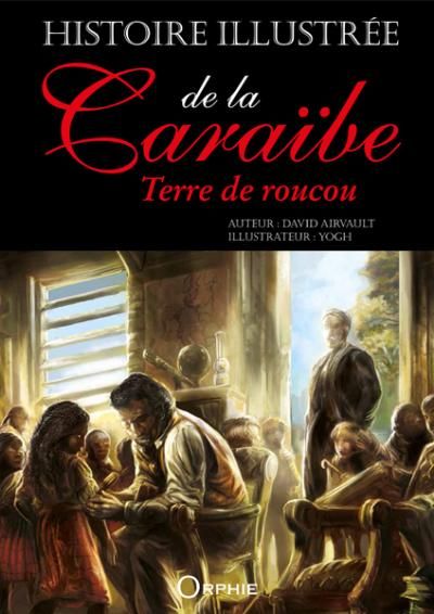 Histoire illustrée de la Caraïbe : terre de roucou
