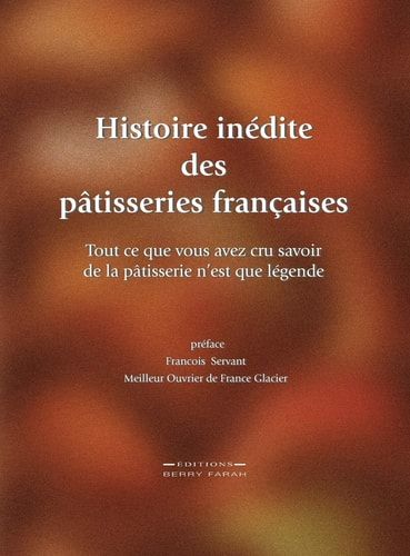 Histoire inédite des Pâtisseries Françaises Tout Ce Que Vous Avez Cru Savoir de la Pâtisserie N'Est Que Légende