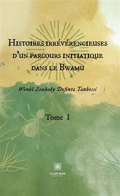 Histoires irrévérencieuses d'un parcours initiatique dans le Bwamu Tome I