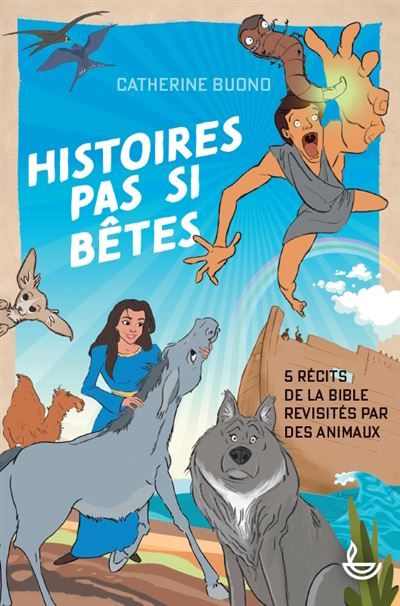 Histoires pas si bêtes 5 récits de la Bible revisités par des animaux