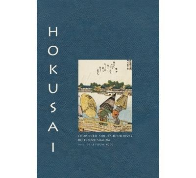 Hokusai. Coup d'oeil sur les deux rives de la rivière Sumida suivi de la rivière Yodo