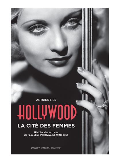 Hollywood, la cité des femmes Histoires des actrices de l'âge d'or d'Hollywood, 1930-1955