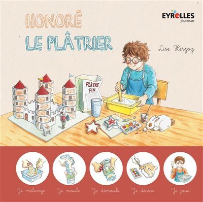 Honoré le plâtrier Je mélange, je moule, je démoule, je décore, je joue