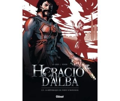 Horacio d'Alba - Tome 01 NE La République du point d'honneur