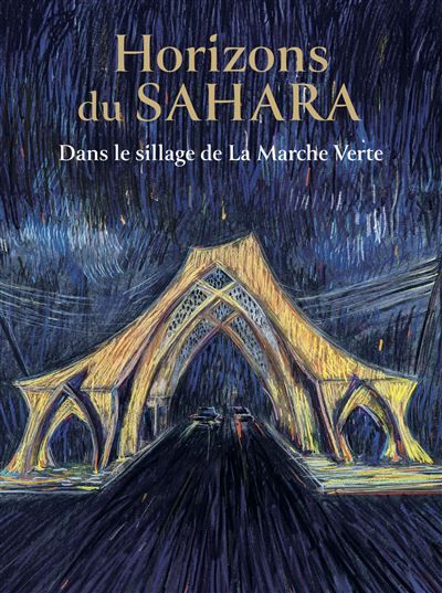 Horizons du Sahara Dans le sillage de La Marche Verte