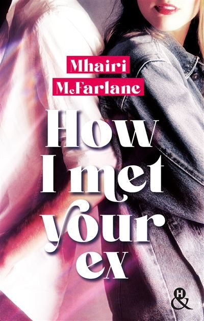 How I Met Your Ex Le retour de Mhairi McFarlane, l'autrice à succès de "Pas celle que tu crois"
