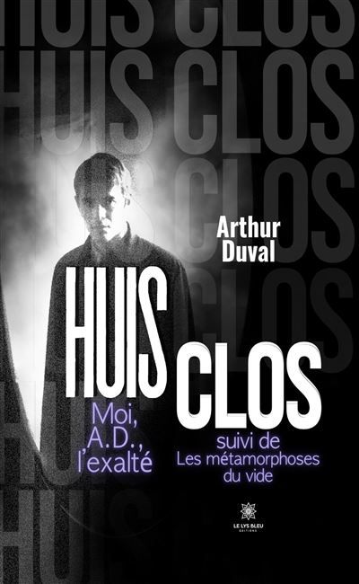Huis clos Moi, A.D., l'exalté suivi de Les métamorphoses du vide