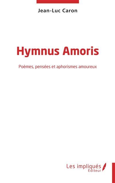 Hymnus Amoris Poèmes, pensées et aphorismes amoureux