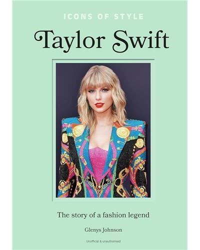 Icons of Style Taylor Swift /anglais The story of a fashion legend
