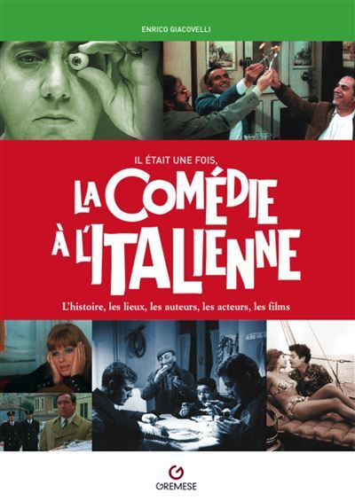 Il était une fois la comédie à l'italienne L'histoire, les lieux, les auteurs, les acteurs, les films