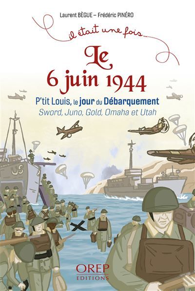 Il était une fois le 6 juin 1944 P’tit Louis, le jour du Débarquement Sword, Juno, Gold, Omaha et Utah