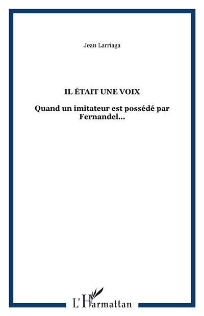 Il était une voix Quand un imitateur est possédé par Fernandel...
