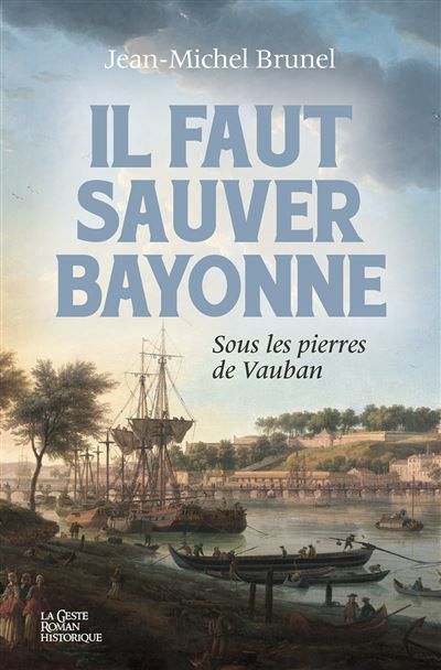 Il faut sauver bayonne - sous les pierres de vauban