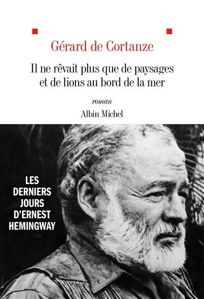 Il ne rêvait plus que de paysages et de lions au bord de la mer Les derniers jours d'Ernest Hemingway