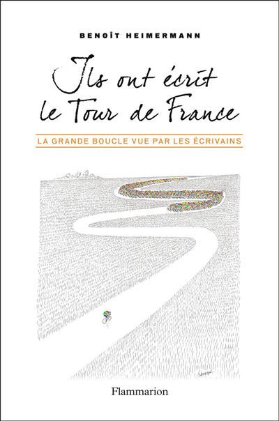 Ils ont écrit le Tour de France La grande boucle vue par les écrivains