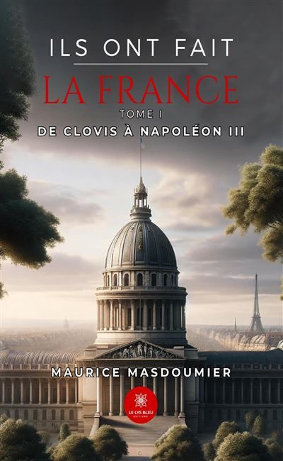 Ils ont fait la France Tome I - De Clovis à Napoléon III