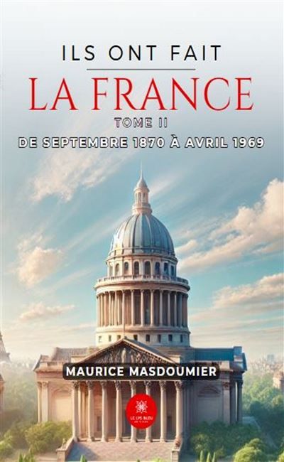 Ils ont fait la France Tome II: De septembre 1870 à avril 1969