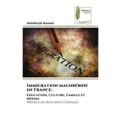 Immigration maghrébine en France: Education, Culture, Famille et MédiasPréface de Mustapha Guenaou