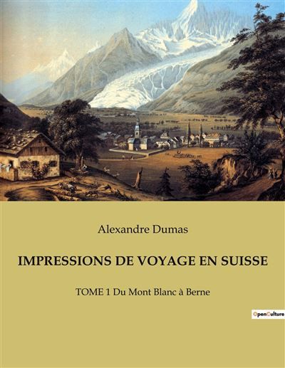 Couverture de Impressions de voyage en suisse TOME 1 Du Mont Blanc à Berne par Alexandre Dumas (père)