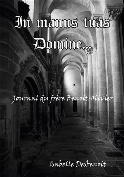 In manus tuas Domine Journal du frère Benoit-Olivier - Isabelle Desbenoit - Books On Demand