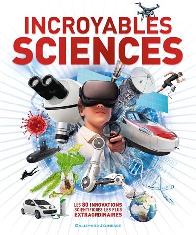 Incroyables Sciences Les 80 innovations scientifiques les plus extraordinaires