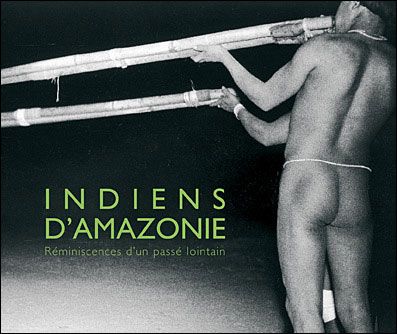 Indiens d'Amazonie Reminiscences d'un Passe Lointain