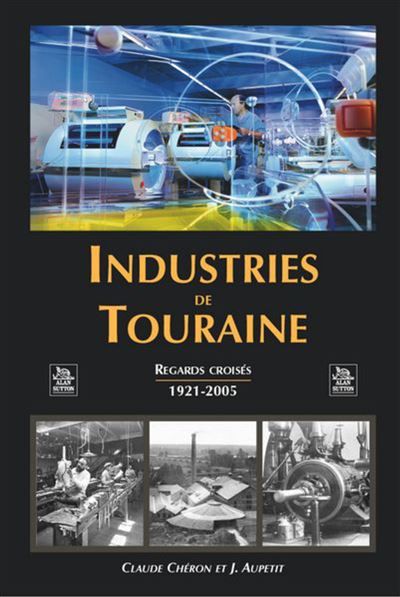Industries de Touraine Regards croisés 1921-2005