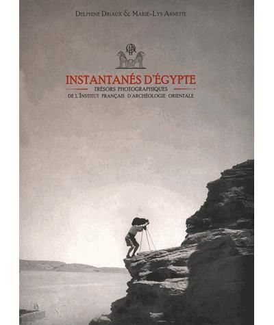 Instantanés d'égypte Trésors photographiques de l'Institut de France