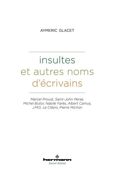 Insultes et autres noms d'écrivains Marcel Proust, Saint-John Perse, Michel Butor, Nabile Farès, A. Camus, J.M.G. Le Clézio, P. Michon