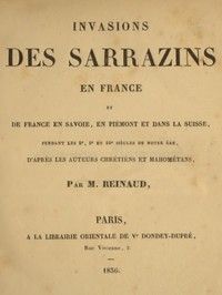 Invasions des Sarrazins en France: et de France en Savoie, en Piémont et dans la Suisse, pendant les 8e, 9e et 10e siècles de notre ère