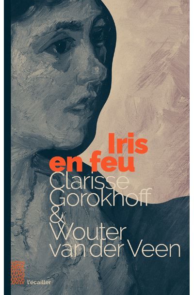 Iris en feu Le dernier amour de Van Gogh