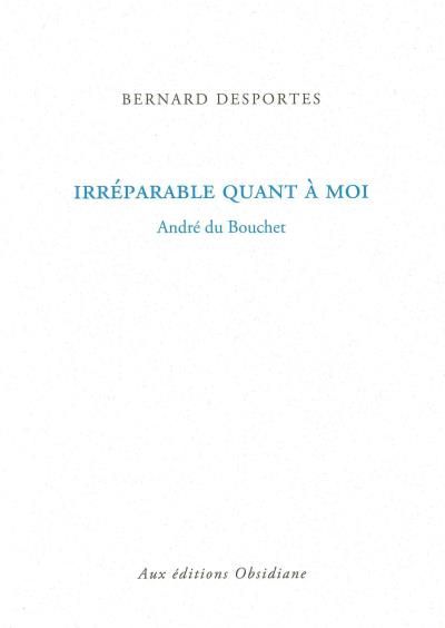 Irréparable quant à moi André du Bouchet